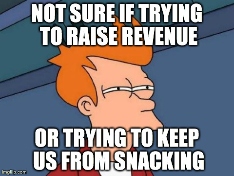 Futurama Fry Meme | NOT SURE IF TRYING TO RAISE REVENUE OR TRYING TO KEEP US FROM SNACKING | image tagged in memes,futurama fry | made w/ Imgflip meme maker