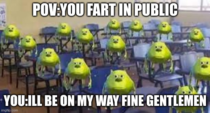 POV:YOU FART IN PUBLIC; YOU:ILL BE ON MY WAY FINE GENTLEMEN | image tagged in when you realize | made w/ Imgflip meme maker