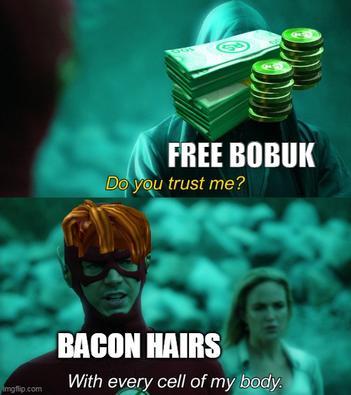 free bobuk? | FREE BOBUK; BACON HAIRS | image tagged in do you trust me | made w/ Imgflip meme maker