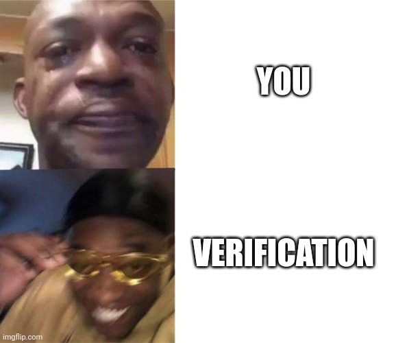 Black Guy Crying and Black Guy Laughing | YOU VERIFICATION | image tagged in black guy crying and black guy laughing | made w/ Imgflip meme maker