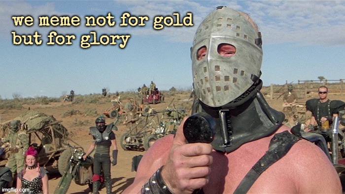 Humungus Mad Max Road Warrior | we meme not for gold
but for glory | image tagged in humungus mad max road warrior | made w/ Imgflip meme maker