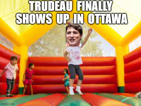 TRUDEAU  FINALLY  SHOWS  UP  IN  OTTAWA | image tagged in justin trudeau,soy boy,canadian truckers,convoy,truckers,bouncy castle | made w/ Imgflip meme maker