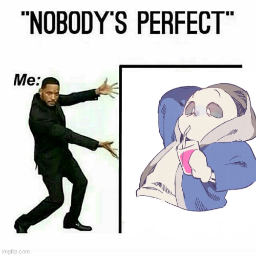 Nobody's perfect | image tagged in sans undertale | made w/ Imgflip meme maker