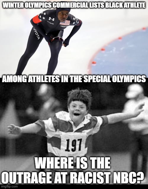 WINTER OLYMPICS COMMERCIAL LISTS BLACK ATHLETE; AMONG ATHLETES IN THE SPECIAL OLYMPICS; WHERE IS THE OUTRAGE AT RACIST NBC? | image tagged in special olympics | made w/ Imgflip meme maker