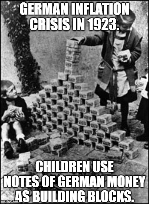 Inflation | GERMAN INFLATION CRISIS IN 1923. CHILDREN USE NOTES OF GERMAN MONEY AS BUILDING BLOCKS. | image tagged in inflation,economy | made w/ Imgflip meme maker