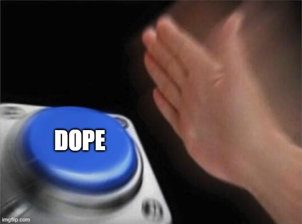 Blank Nut Button | DOPE | image tagged in memes,blank nut button | made w/ Imgflip meme maker