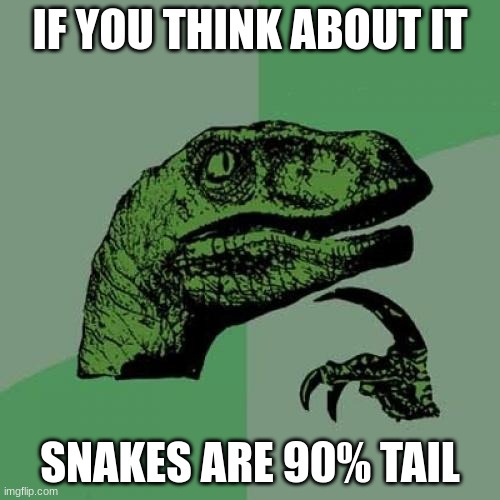 Philosoraptor Meme | IF YOU THINK ABOUT IT; SNAKES ARE 90% TAIL | image tagged in memes,philosoraptor | made w/ Imgflip meme maker