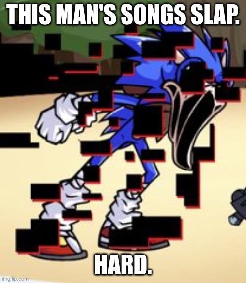 Pibby Sonic | THIS MAN'S SONGS SLAP. HARD. | image tagged in pibby sonic,fnf | made w/ Imgflip meme maker