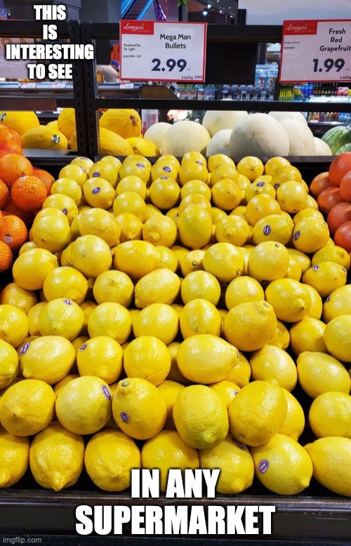 Lemons | THIS IS INTERESTING TO SEE; IN ANY SUPERMARKET | image tagged in lemons,memes | made w/ Imgflip meme maker