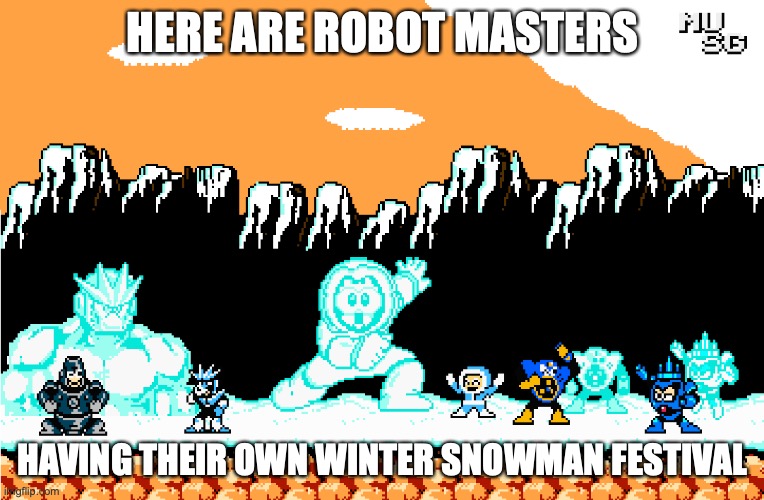 Robot Master Snowmen | HERE ARE ROBOT MASTERS; HAVING THEIR OWN WINTER SNOWMAN FESTIVAL | image tagged in memes,megaman | made w/ Imgflip meme maker