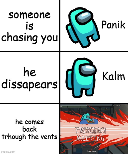 p a n i k | someone is chasing you; he dissapears; he comes back trhough the vents | image tagged in panik kalm panik among us version | made w/ Imgflip meme maker