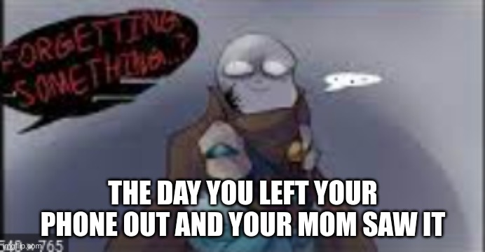 oh crap | THE DAY YOU LEFT YOUR PHONE OUT AND YOUR MOM SAW IT | image tagged in so you have chosen death | made w/ Imgflip meme maker