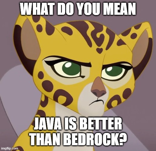 BEDROCK!!! | WHAT DO YOU MEAN; JAVA IS BETTER THAN BEDROCK? | image tagged in annoyed fuli,java,minecraft,bedrock | made w/ Imgflip meme maker