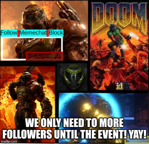 SO CLOSE | WE ONLY NEED TO MORE FOLLOWERS UNTIL THE EVENT! YAY! | image tagged in slayer temp | made w/ Imgflip meme maker