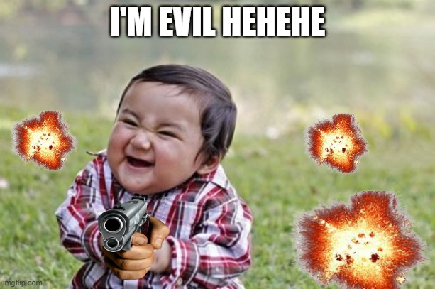 pure EVIL | I'M EVIL HEHEHE | image tagged in memes,evil toddler | made w/ Imgflip meme maker