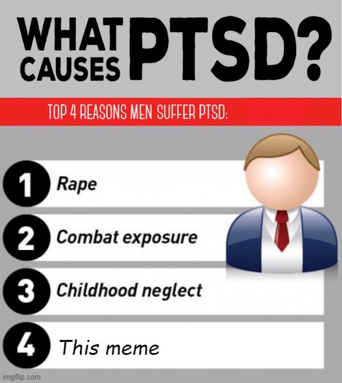What Causes PTSD | This meme | image tagged in what causes ptsd | made w/ Imgflip meme maker