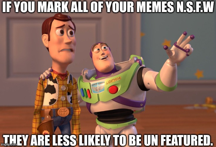 Never gets old | IF YOU MARK ALL OF YOUR MEMES N.S.F.W; THEY ARE LESS LIKELY TO BE UN FEATURED. | image tagged in make imgflip great again | made w/ Imgflip meme maker