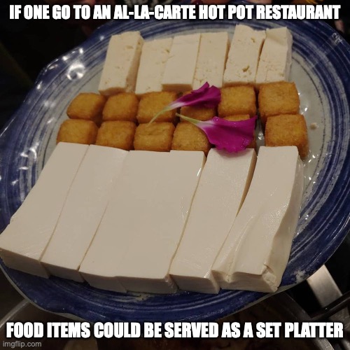 Tofu Platter | IF ONE GO TO AN AL-LA-CARTE HOT POT RESTAURANT; FOOD ITEMS COULD BE SERVED AS A SET PLATTER | image tagged in memes,food,restaurant | made w/ Imgflip meme maker