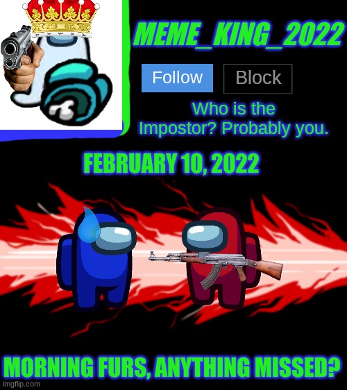 :3 | FEBRUARY 10, 2022; MORNING FURS, ANYTHING MISSED? | image tagged in meme_king_2022 announcement template v2,furry | made w/ Imgflip meme maker