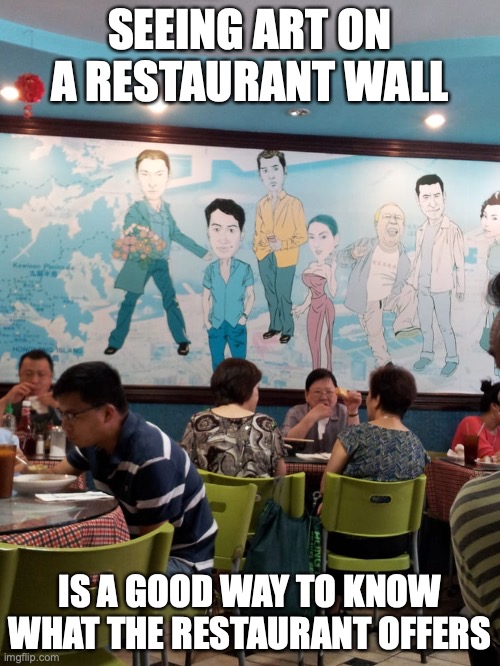 Restaurant Wall Art | SEEING ART ON A RESTAURANT WALL; IS A GOOD WAY TO KNOW WHAT THE RESTAURANT OFFERS | image tagged in art,restaurant,memes | made w/ Imgflip meme maker