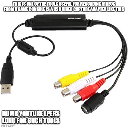 USB AV Capture Plug | THIS IS ONE OF THE TOOLS USEFUL FOR RECORDING VIDEOS FROM A GAME CONSOLE IS A USB VIDEO CAPTURE ADAPTER LIKE THIS; DUMB YOUTUBE LPERS LONG FOR SUCH TOOLS | image tagged in lets play,memes,computer | made w/ Imgflip meme maker