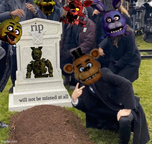 Afton with the og animatronics in fnaf 10000000000000000000000 | rip; will not be missed at all | image tagged in grant gustin over grave | made w/ Imgflip meme maker