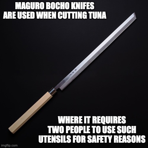 Maguro Bocho | MAGURO BOCHO KNIFES ARE USED WHEN CUTTING TUNA; WHERE IT REQUIRES TWO PEOPLE TO USE SUCH UTENSILS FOR SAFETY REASONS | image tagged in knife,memes | made w/ Imgflip meme maker