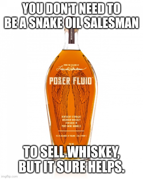 Whiskey Tales | YOU DON'T NEED TO BE A SNAKE OIL SALESMAN; TO SELL WHISKEY, BUT IT SURE HELPS. | image tagged in angel's envy bourbon,bourbon,whiskey,drinking,drunk,booze | made w/ Imgflip meme maker