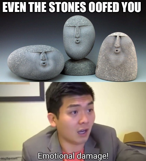 Oof size: ∞ | EVEN THE STONES OOFED YOU | image tagged in oof stones,emotional damage,memes | made w/ Imgflip meme maker