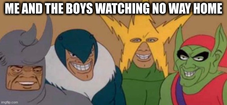 Spider-Man: No Way Home | ME AND THE BOYS WATCHING NO WAY HOME | image tagged in me and the bois | made w/ Imgflip meme maker