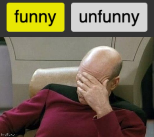Make up your mind | image tagged in memes,captain picard facepalm,funny,unfunny | made w/ Imgflip meme maker