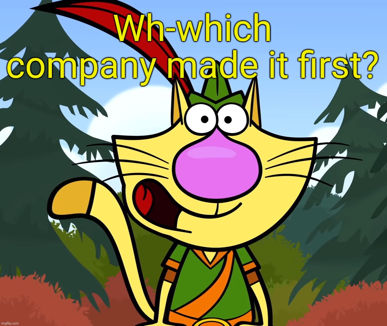 No Way!! (Nature Cat) | Wh-which company made it first? | image tagged in no way nature cat | made w/ Imgflip meme maker