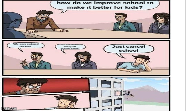 School sucks | image tagged in boardroom meeting suggestion,memes | made w/ Imgflip meme maker