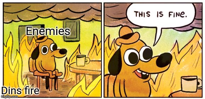 This Is Fine Meme | Enemies; Dins fire | image tagged in memes,this is fine | made w/ Imgflip meme maker