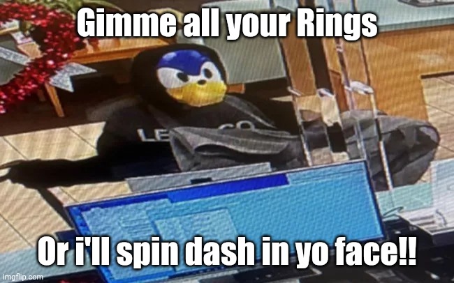 Sonic In the Bank | Gimme all your Rings; Or i'll spin dash in yo face!! | image tagged in sonic in the bank | made w/ Imgflip meme maker