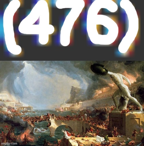 *realization* 476 points?! | image tagged in 476 ad,fall of rome,western roman empire,rome,history,realization | made w/ Imgflip meme maker