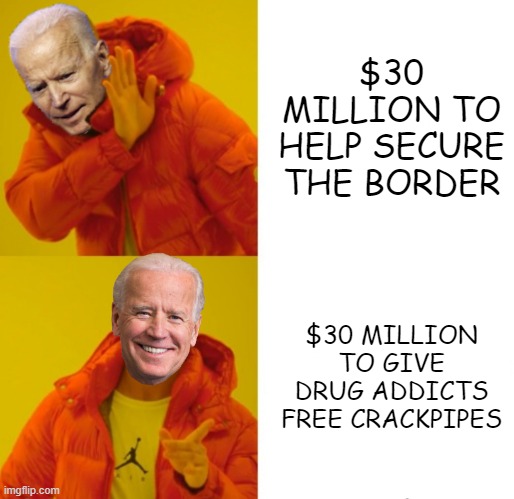 Biden's "war on drugs" is looking more like Afghanistan | $30 MILLION TO HELP SECURE THE BORDER; $30 MILLION TO GIVE DRUG ADDICTS FREE CRACKPIPES | image tagged in biden hotline bling,liberal logic,joe biden,war on drugs,democratic socialism | made w/ Imgflip meme maker