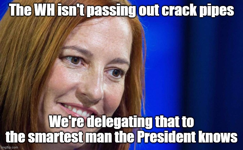 Who's passing out the crack pipes? | The WH isn't passing out crack pipes; We're delegating that to the smartest man the President knows | image tagged in jen psaki,hunter biden,crack pipes,joe biden | made w/ Imgflip meme maker