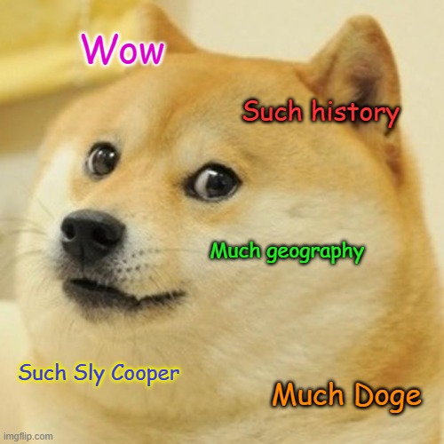 The Good Stuff | Wow; Such history; Much geography; Such Sly Cooper; Much Doge | image tagged in memes,doge,sly cooper,history,geography,favorites | made w/ Imgflip meme maker