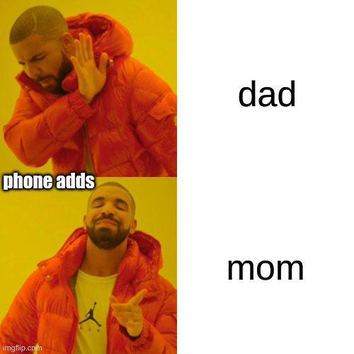 adds | dad; phone adds; mom | image tagged in memes,drake hotline bling | made w/ Imgflip meme maker