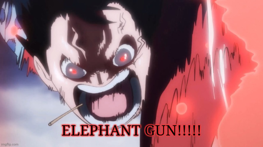 Luffy screaming | ELEPHANT GUN!!!!! | image tagged in luffy screaming | made w/ Imgflip meme maker