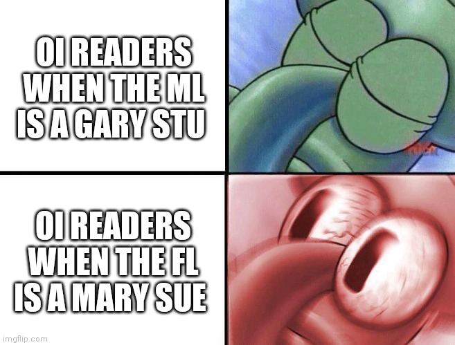 sleeping Squidward | OI READERS WHEN THE ML IS A GARY STU; OI READERS WHEN THE FL IS A MARY SUE | image tagged in sleeping squidward | made w/ Imgflip meme maker