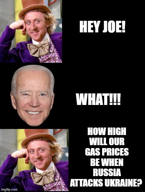 How High? | HOW HIGH WILL OUR GAS PRICES BE WHEN RUSSIA ATTACKS UKRAINE? | image tagged in questions for joe | made w/ Imgflip meme maker