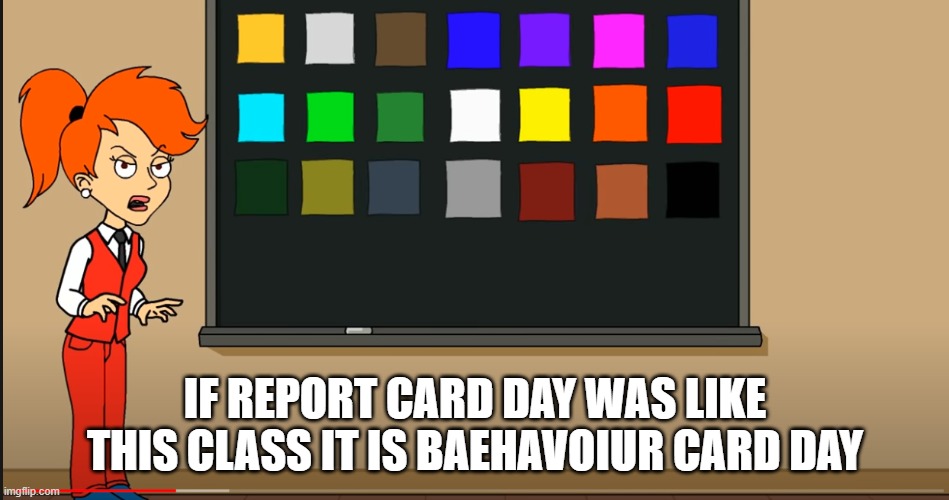 behaviour card day | IF REPORT CARD DAY WAS LIKE THIS CLASS IT IS BAEHAVOIUR CARD DAY | image tagged in memes | made w/ Imgflip meme maker