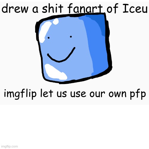 for Iceu :) | drew a shit fanart of Iceu; imgflip let us use our own pfp | image tagged in drawings | made w/ Imgflip meme maker