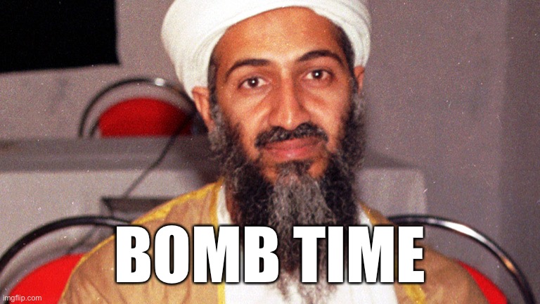 osama bin ladin | BOMB TIME | image tagged in osama bin ladin | made w/ Imgflip meme maker