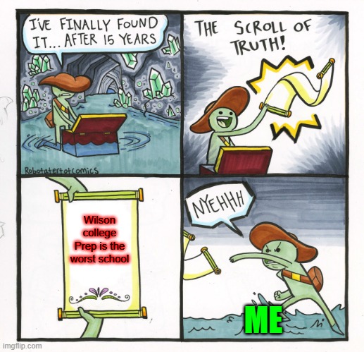 The Scroll Of Truth Meme | Wilson college Prep is the worst school; ME | image tagged in memes,the scroll of truth | made w/ Imgflip meme maker