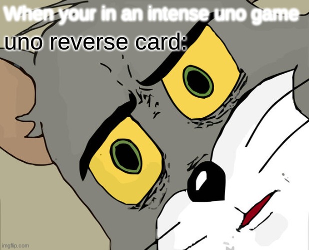 Unsettled Tom | When your in an intense uno game; uno reverse card: | image tagged in memes,unsettled tom | made w/ Imgflip meme maker