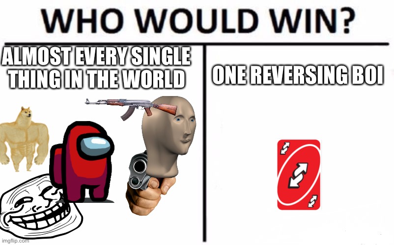 The power of uno reverse | ALMOST EVERY SINGLE THING IN THE WORLD; ONE REVERSING BOI | image tagged in memes,who would win,uno reverse card,i'm in danger | made w/ Imgflip meme maker