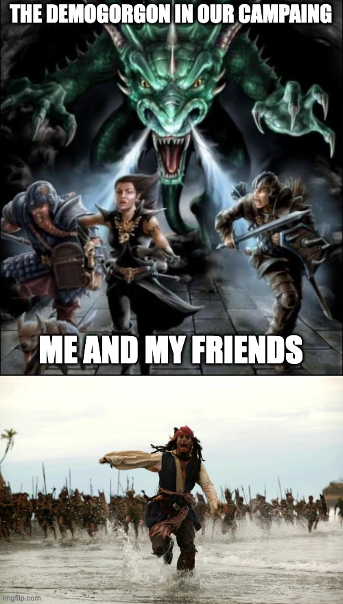 My and my "friends" playing D&D but we summoned a Demogorgon and we are to weak | THE DEMOGORGON IN OUR CAMPAING; ME AND MY FRIENDS | image tagged in d d angry dragon,captain jack sparrow running | made w/ Imgflip meme maker